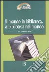 Il mondo in biblioteca, la biblioteca nel mondo. Verso una dimensione internazionale del servizio e della professione. Atti del Convegno (Milano, 12-13 marzo 2009) libro di Belotti M. (cur.)