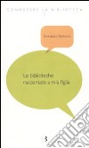 Le biblioteche raccontate a mia figlia libro