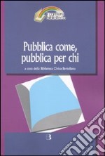 Pubblica come, pubblica per chi. Il servizio bibliotecario pubblico tra passato e futuro libro