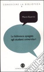 La biblioteca spiegata agli studenti universitari libro usato