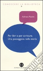 Per libri e per scritture. Una passeggiata nella storia libro