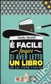 E facile fingere di aver letto un libro. Se sai come farlo! libro