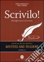 Scrivilo! Dal foglio bianco al racconto. Basato sul metodo Writers and readers