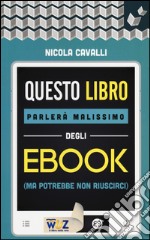 Questo libro parlerà malissimo degli ebook (ma potrebbe non riuscirci) libro