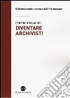 Diventare archivisti. Competenze tecniche di un mestiere di confine libro