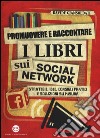 Promuovere e raccontare i libri sui social network. Strategie, idee, consigli pratici e soluzioni su misura libro