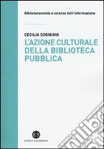 L'azione culturale della biblioteca pubblica. Ruolo sociale, progettualità, buone pratiche libro