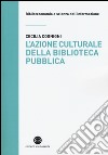 L'azione culturale della biblioteca pubblica. Ruolo sociale, progettualità, buone pratiche libro