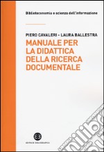 Manuale per la didattica della ricerca documentale. Ad uso di biblioteche, università e scuole