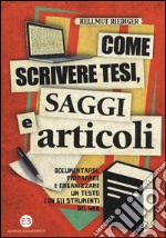 Come scrivere tesi, saggi e articoli. Documentarsi, preparare e organizzare un testo con gli strumenti del web