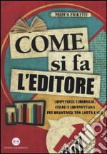 Come si fa l'editore. Competenze economiche, fiscali e contrattuali per orientarsi tra carta e web libro