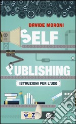 Self publishing: istruzioni per l'uso libro