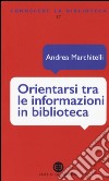 Orientarsi tra le informazioni in biblioteca. Cataloghi, banche dati, motori di ricerca libro