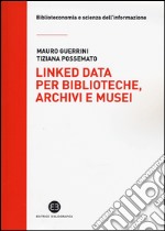 Linked data per biblioteche, archivi e musei. Perché l'informazione sia del web e non solo nel web