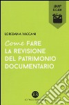 Come fare la revisione del patrimonio documentario libro di Vaccani Loredana