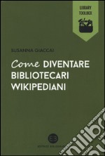 Come diventare bibliotecari wikipediani libro