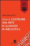 Come costruire una rete di alleanze in biblioteca libro