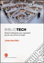 Bibliotech. Perché le biblioteche sono importanti nell'era di Google libro