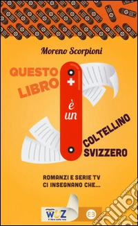 Questo libro è un coltellino svizzero! Romanzi e serie tv insegnano che... libro