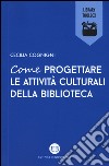 Come progettare le attività culturali della biblioteca libro di Cognigni Cecilia