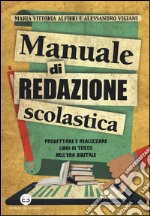 Manuale di redazione scolastica. Progettare e realizzare libri di testo nell'era digitale libro