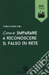 Come imparare a riconoscere il falso in rete libro di Bianchini Carlo