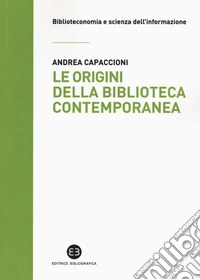 Le origini della biblioteca contemporanea. Un istituto in cerca di identità tra Vecchio e Nuovo Continente (secoli XVII-XIX)