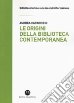 Le origini della biblioteca contemporanea. Un istituto in cerca di identità tra Vecchio e Nuovo Continente (secoli XVII-XIX) libro