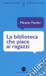 La biblioteca che piace ai ragazzi libro