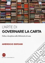 L'arte di governare la carta. Follia e disciplina nelle biblioteche di casa libro