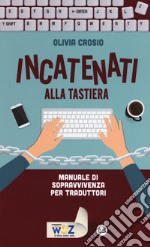 Incatenati alla tastiera. Manuale di sopravvivenza per traduttori libro