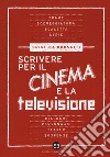 Scrivere per il cinema e la televisione libro di Borsatti Cristina