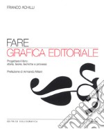 Fare grafica editoriale. Progettare il libro: storia, teorie, tecniche e processi