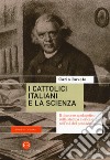 I cattolici italiani e la scienza. Il discorso apologetico sulla stampa clericale nell'età del positivismo libro