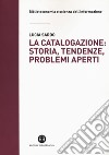 La catalogazione: storia, tendenze, problemi aperti libro