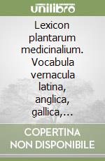 Lexicon plantarum medicinalium. Vocabula vernacula latina, anglica, gallica, germanica, hispanica, italica, russica libro
