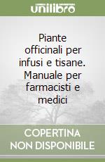 Piante officinali per infusi e tisane. Manuale per farmacisti e medici libro