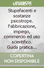 Stupefacenti e sostanze psicotrope. Fabbricazione, impiego, commercio ed uso scientifico. Guida pratica per gli operatori