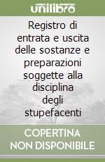 Registro di entrata e uscita delle sostanze e preparazioni soggette alla disciplina degli stupefacenti libro