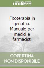 Fitoterapia in geriatria. Manuale per medici e farmacisti