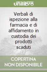 Verbali di ispezione alla farmacia e di affidamento in custodia dei prodotti scaduti libro