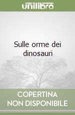 Sulle orme dei dinosauri libro