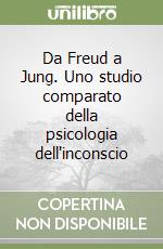 Da Freud a Jung. Uno studio comparato della psicologia dell'inconscio