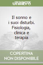 Il sonno e i suoi disturbi. Fisiologia, clinica e terapia