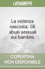 La violenza nascosta. Gli abusi sessuali sui bambini libro