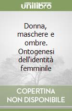 Donna, maschere e ombre. Ontogenesi dell'identità femminile libro