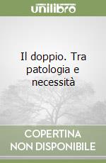 Il doppio. Tra patologia e necessità