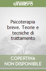 Psicoterapia breve. Teorie e tecniche di trattamento libro