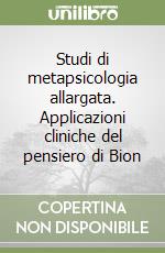 Studi di metapsicologia allargata. Applicazioni cliniche del pensiero di Bion libro