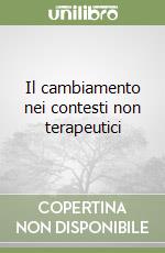 Il cambiamento nei contesti non terapeutici libro